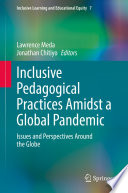 Inclusive Pedagogical Practices Amidst a Global Pandemic : Issues and Perspectives Around the Globe /