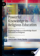 Powerful Knowledge in Religious Education : Exploring Paths to A Knowledge-Based Education on Religions /