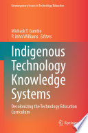 Indigenous Technology Knowledge Systems : Decolonizing the Technology Education Curriculum /