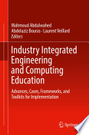 Industry Integrated Engineering and Computing Education : Advances, Cases, Frameworks, and Toolkits for Implementation /