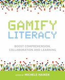 Gamify literacy : boost comprehension, collaboration and learning /