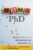 Mama, PhD : women write about motherhood and academic life /