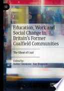 Education, Work and Social Change in Britain's Former Coalfield Communities : The Ghost of Coal /