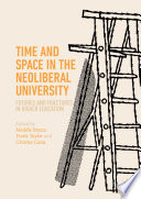 Time and Space in the Neoliberal University : Futures and fractures in higher education /