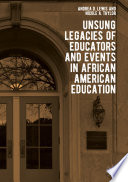 Unsung Legacies of Educators and Events in African American Education /