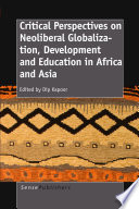 Critical perspectives on neoliberal globalization, development and education in Africa and Asia /