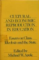 Cultural and economic reproduction in education : essays on class, ideology, and the state /