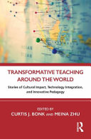 Transformative teaching around the world : stories of cultural impact, technology integration, and innovative pedagogy /