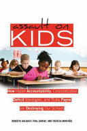 Assault on kids : how hyper-accountability, corporatization, deficit ideologies, and Ruby Payne are destroying our schools /
