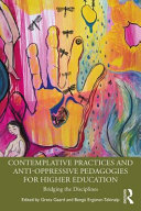 Contemplative practices and anti-oppressive pedagogies for higher education : bridging the disciplines /