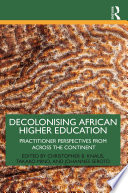 Decolonising African higher education : practitioner perspectives from across the continent /