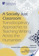 A socially just classroom : transdisciplinary approaches to teaching writing across the humanities /