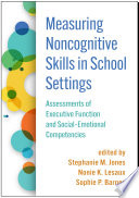 Measuring noncognitive skills in school settings : assessments of executive function and social-emotional competencies /