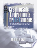 Creating safe environments for LGBT students : a Catholic schools perspective /