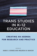 Trans studies in K-12 education : creating an agenda for research and practice /