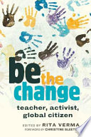 Be the change : teacher, activist, global citizen /
