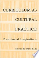 Curriculum as cultural practice : postcolonial imaginations /