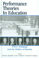 Performance theories in education : power, pedagogy, and the politics of identity /