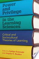 Power and privilege in the learning sciences : critical and sociocultural theories of learning /