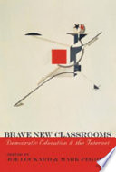 Brave new classrooms : democratic education & the Internet /