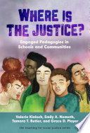 Where is the justice? : engaged pedagogies in schools and communities /