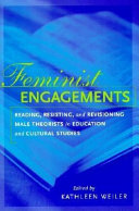 Feminist engagements : reading, resisting, and revisioning male theorists in education and cultural studies /