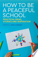 How to be a peaceful school : practical ideas, stories and inspiration /