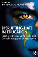 Disrupting hate in education : teacher activists, democracy, and global pedagogies of interruption /