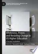 Whiteness, power, and resisting change in US higher education : a peculiar institution /