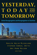 Yesterday, today, and tomorrow : school desegregation and resegregation in Charlotte /