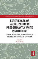 Experiences of racialization in predominantly white institutions : critical reflections on inclusion in US colleges and schools of education /