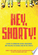 Hey, shorty! : a guide to combating sexual harassment and violence in public schools and on the streets /