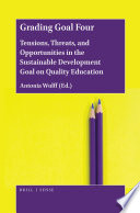 Grading goal four : tensions, threats, and opportunities in the sustainable development goal on quality education / edited by