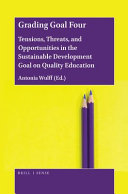 Grading goal four : tensions, threats, and opportunities in the sustainable development goal on quality education /