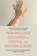 Non-inclusive education in Central and Eastern Europe : comparative studies of teaching ethnicity, religion and gender /