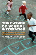 The future of school integration : socioeconomic diversity as an education reform strategy /