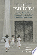 First twenty-five : an oral history of the desegretation of Little Rock's public junior high schools /