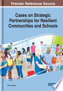 Cases on strategic partnerships for resilient communities and schools /