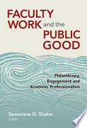 Faculty work and the public good : philanthropy, engagement, and academic professionalism /