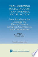 Transforming social inquiry, transforming social action : new paradigms for crossing the theory/practice divide in universities and communities /