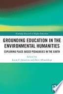 Grounding education in the environmental humanities : exploring place-based pedagogies in the South /