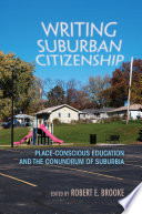 Writing suburban citizenship : place-conscious education and the conundrum of suburbia /