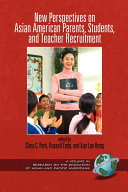 New perspectives on Asian American parents, students, and teacher recruitment /