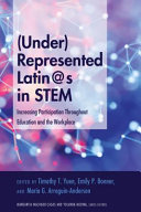 (Under)represented Latin@s in STEM : increasing participation throughout education and the workplace /