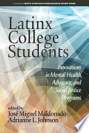 Latinx college students : innovations in mental health, advocacy, and social justice programs /
