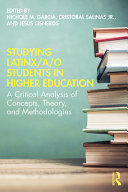Studying Latinx/a/o students in higher education : a critical analysis of concepts, theory, and methodologies /
