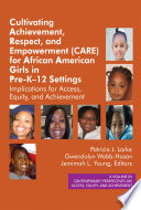 Cultivating achievement, respect, and empowerment (CARE) for African American girls in pre-K-12 settings : implications for access, equity and achievement /