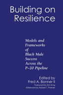 Building on resilience : models and frameworks of Black male success across the P-20 pipeline /
