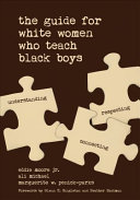 The guide for White women who teach Black boys : understanding, connecting, respecting /