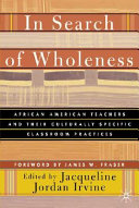 In search of wholeness : African American teachers and their culturally specific classroom practices /